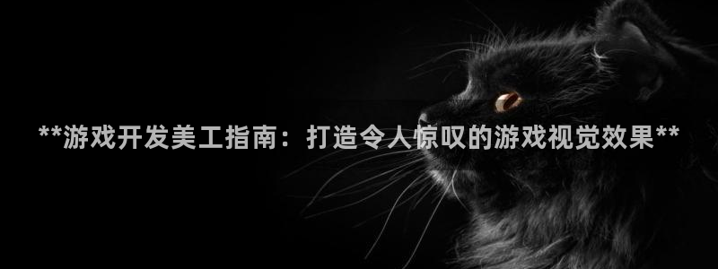 沐鸣2代理注册：**游戏开发美工指南：打造令人惊叹的游戏视觉效果**